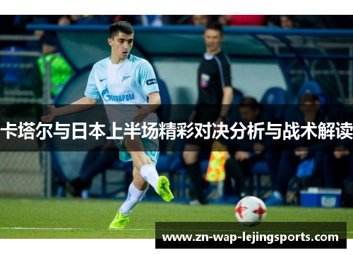 卡塔尔与日本上半场精彩对决分析与战术解读 卡塔尔与日本上半场精彩对决分析与战术解读