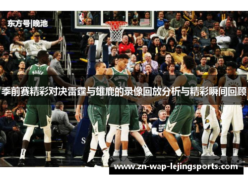 季前赛精彩对决雷霆与雄鹿的录像回放分析与精彩瞬间回顾 季前赛精彩对决雷霆与雄鹿的录像回放分析与精彩瞬间回顾